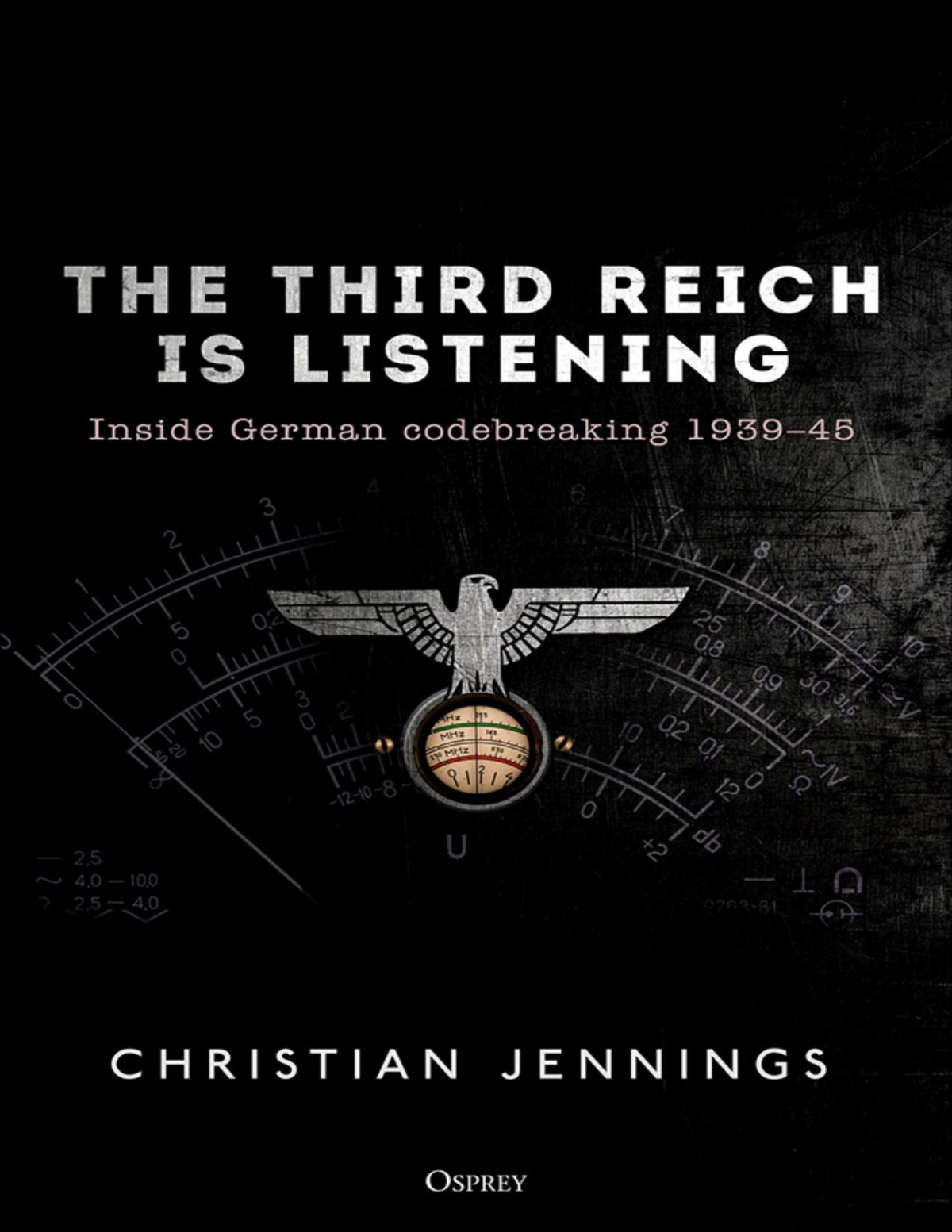 The Third Reich Is Listening Inside German Codebreaking 193945 Jennings