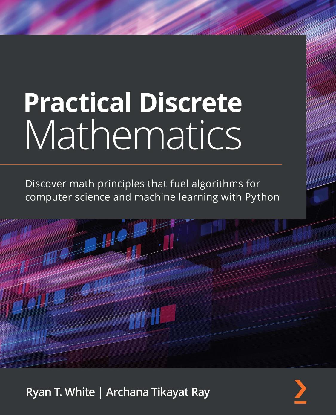 Practical Discrete Mathematics Discover Math Principles That Fuel Algorithms For Computer Science And Machine Learning With Python