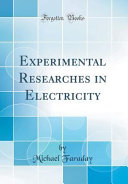 Experimental Researches In Electricity Classic Reprint Michael Faraday