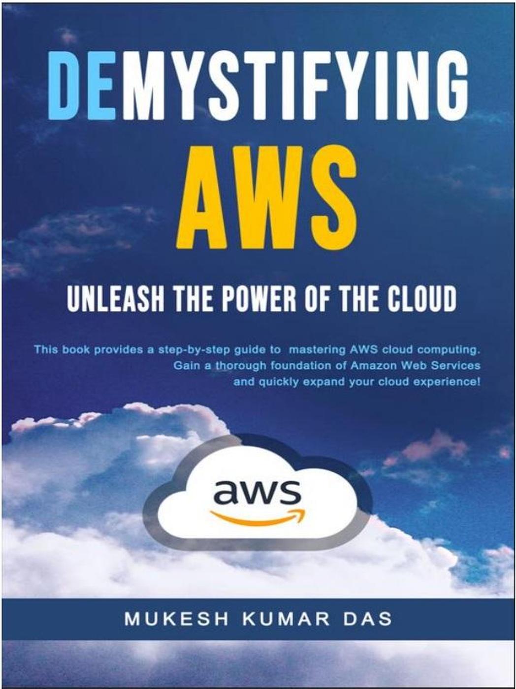 Demystifying Aws Unleash The Power Of The Cloud Mukesh Das Mukesh Kumar Das