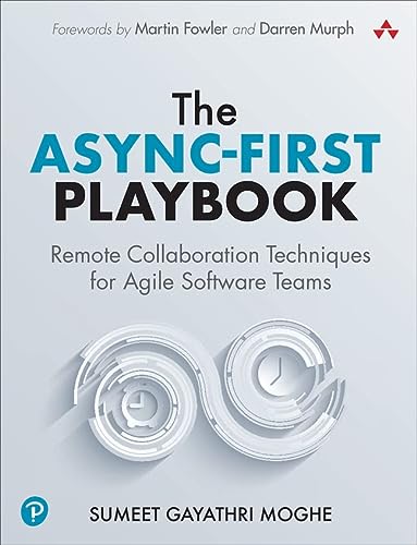 The Asyncfirst Playbook Remote Collaboration Techniques For Agile Software Teams 1st Edition Moghe