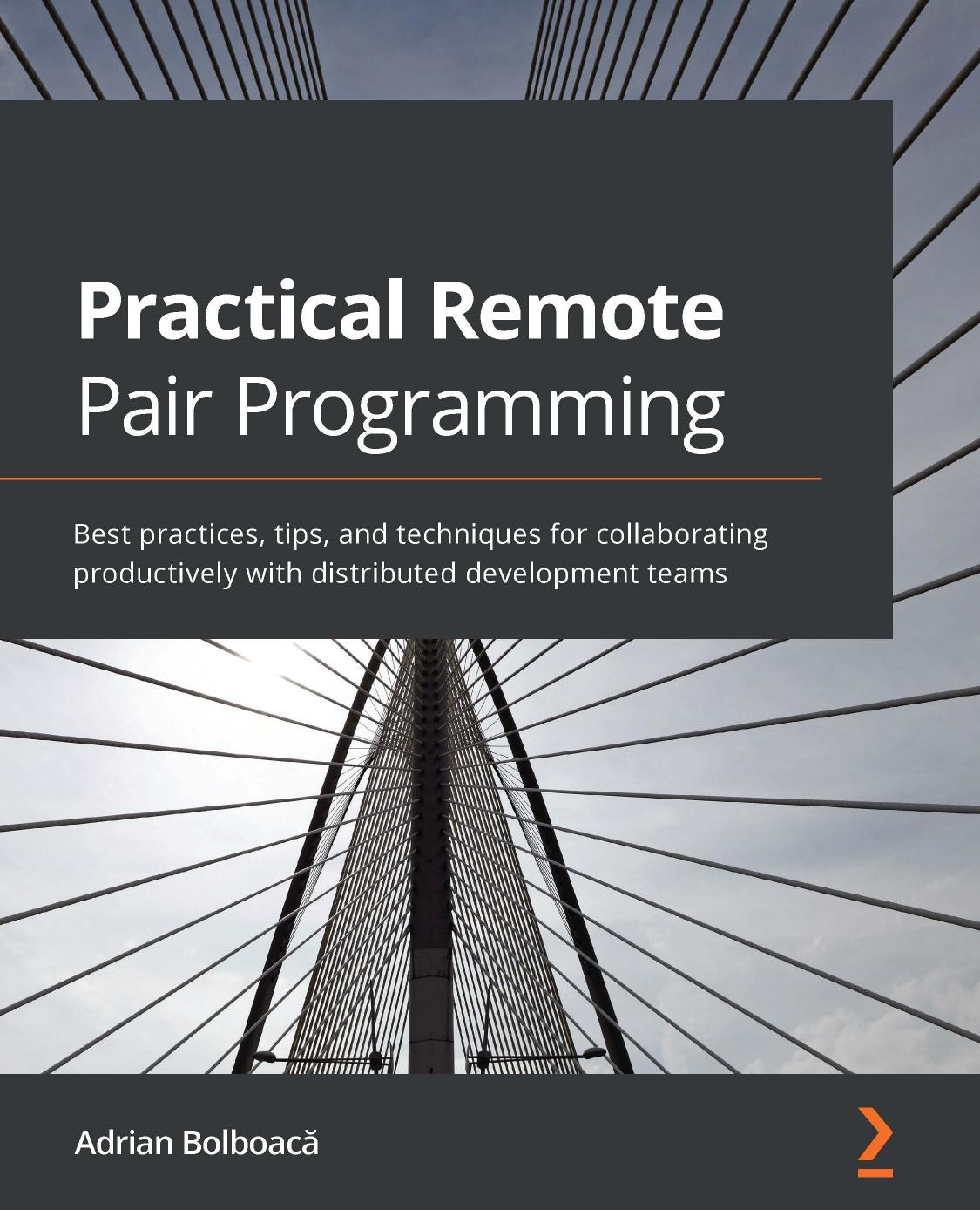 Practical Remote Pair Programming Best Practices Tips And Techniques For Collaborating Productively With Distributed Development Teams