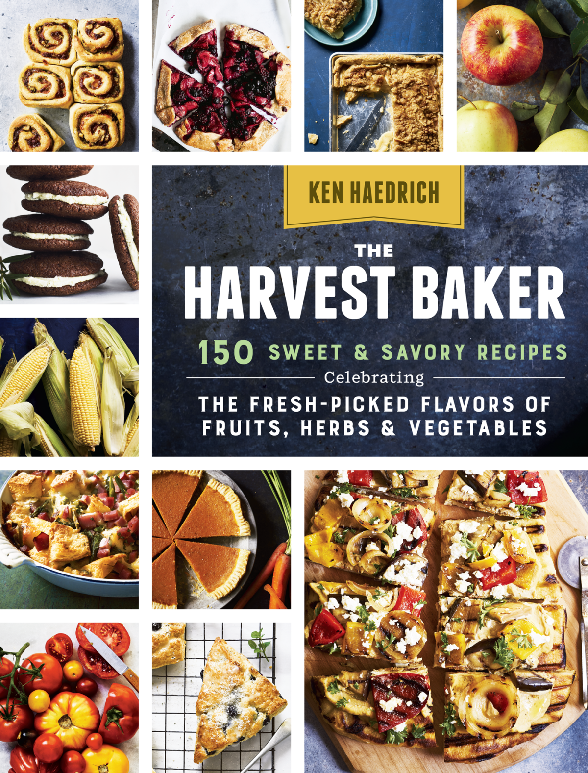 The Harvest Baker 150 Sweet Savory Recipes Celebrating The Freshpicked Flavors Of Fruits Herbs Vegetables Ken Haedrich