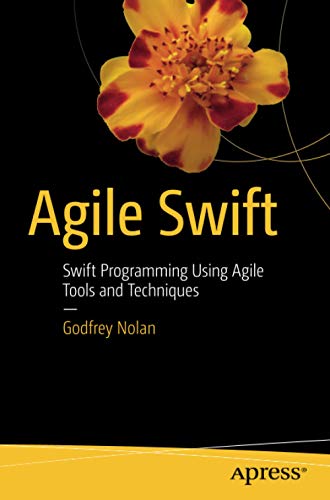 Agile Swift Swift Programming Using Agile Tools And Techniques 1st Ed Godfrey Nolan