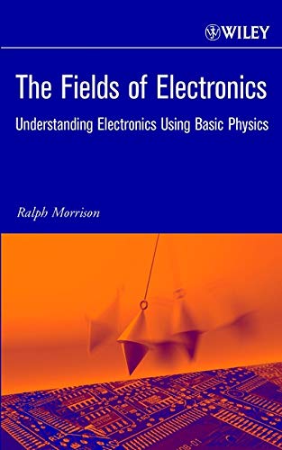 The Fields Of Electronics Understanding Electronics Using Basic Physics 1st Edition Morrison