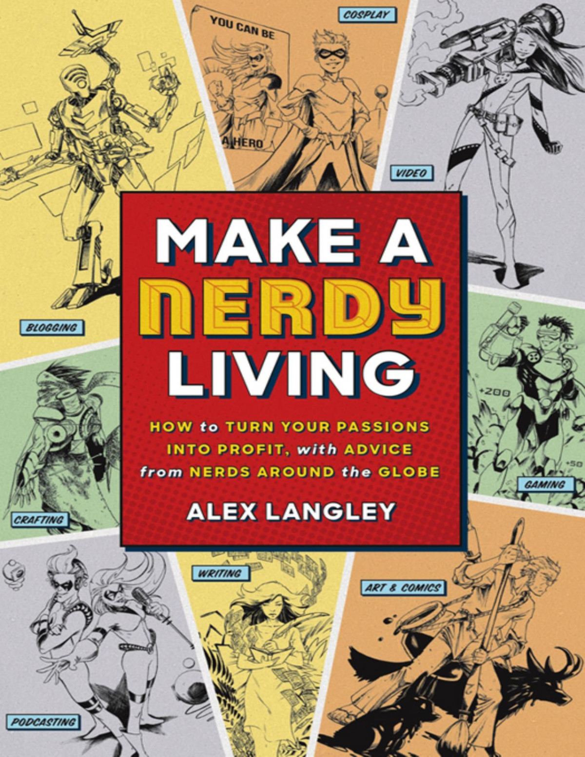 Make A Nerdy Living How To Turn Your Passions Into Profit With Advice From Nerds Around The Globe Illustrated Langley