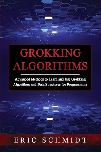Grokking Algorithms Advanced Methods To Learn And Use Grokking Algorithms And Data Structures For Programming Schmidt