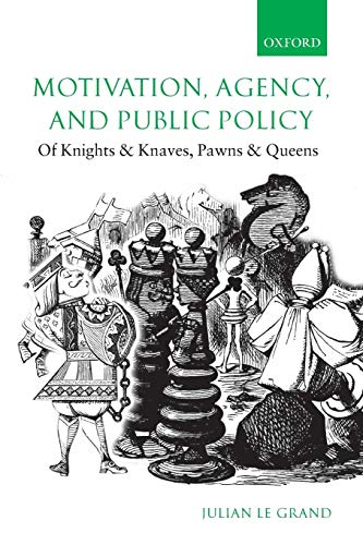 Motivation Agency And Public Policy Of Knights And Knaves Pawns And Queens 2nd Edition Julian Le Grand