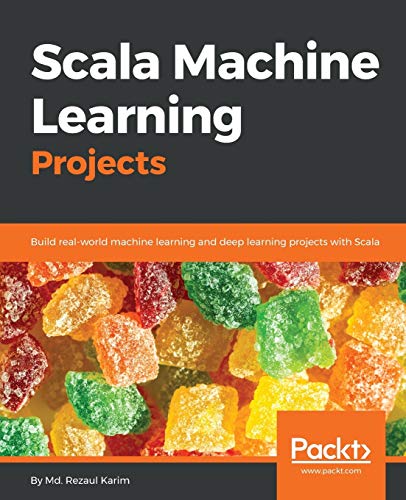 Scala Machine Learning Projects Build Realworld Machine Learning And Deep Learning Projects With Scala Karim