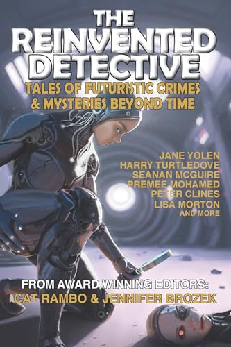 The Reinvented Detective Tales Of Futuristic Crimes Mysteries Beyond Time 1st Edition Cat Rambo