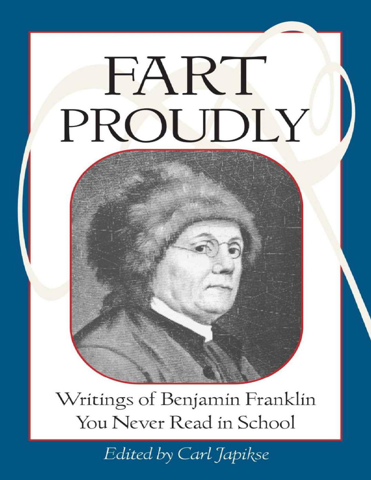 Fart Proudly Writings Of Benjamin Franklin You Never Read In School Benjamin Franklin