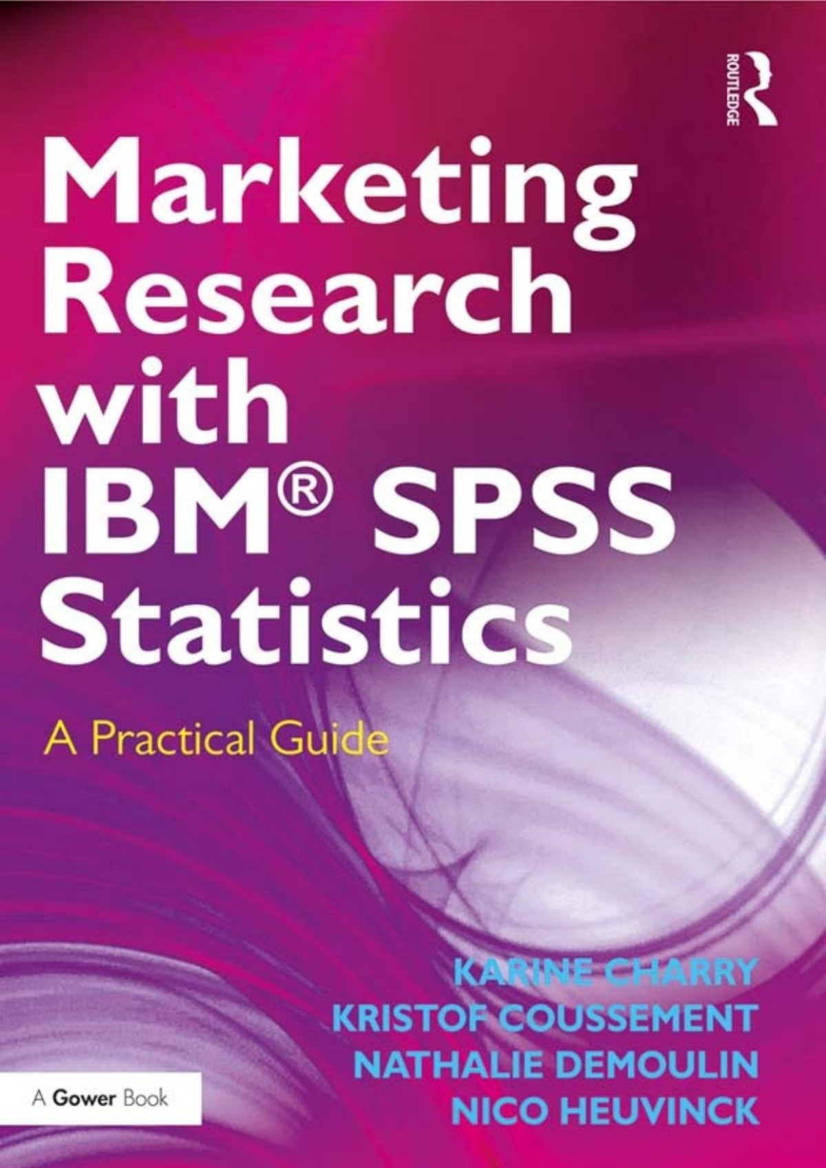 Marketing Research With Ibm Spss Statistics A Practical Guide Karine Charry Kristof Coussement Nathalie Demoulin Nico Heuvinck