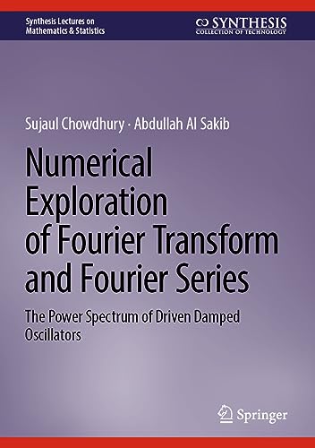 Numerical Exploration Of Fourier Transform And Fourier Series The Power Spectrum Of Driven Damped Oscillators Synthesis Lectures On Mathematics Statistics 1st Edition Chowdhury