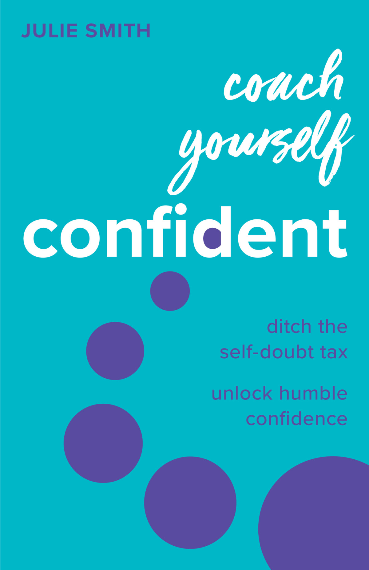 Coach Yourself Confident Ditch The Selfdoubt Tax Unlock Humble Confidence 2nd Edition Julie Smith