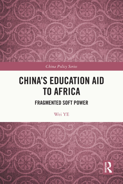 Chinas Education Aid To Africa Fragmented Soft Power China Policy Series 1st Edition Wei Ye