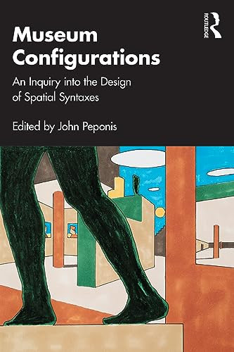Museum Configurations An Inquiry Into The Design Of Spatial Syntaxes 1st Edition John Peponis