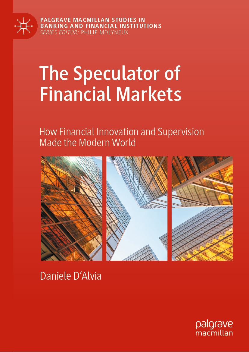 The Speculator Of Financial Markets How Financial Innovation And Supervision Made The Modern World Daniele Dalvia