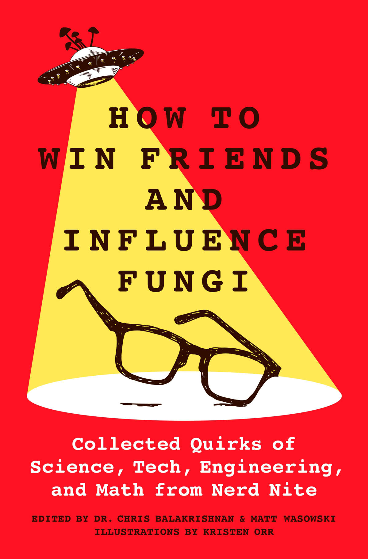 How To Win Friends And Influence Fungi Collected Quirks Of Science Tech Engineering And Math From Nerd Nite Chris Balakrishnan
