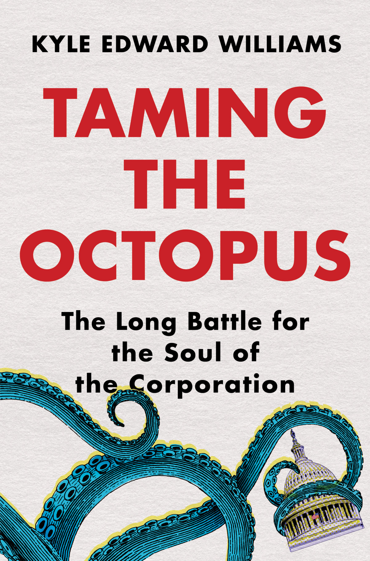Taming The Octopus The Long Battle For The Soul Of The Corporation Kyle Edward Williams