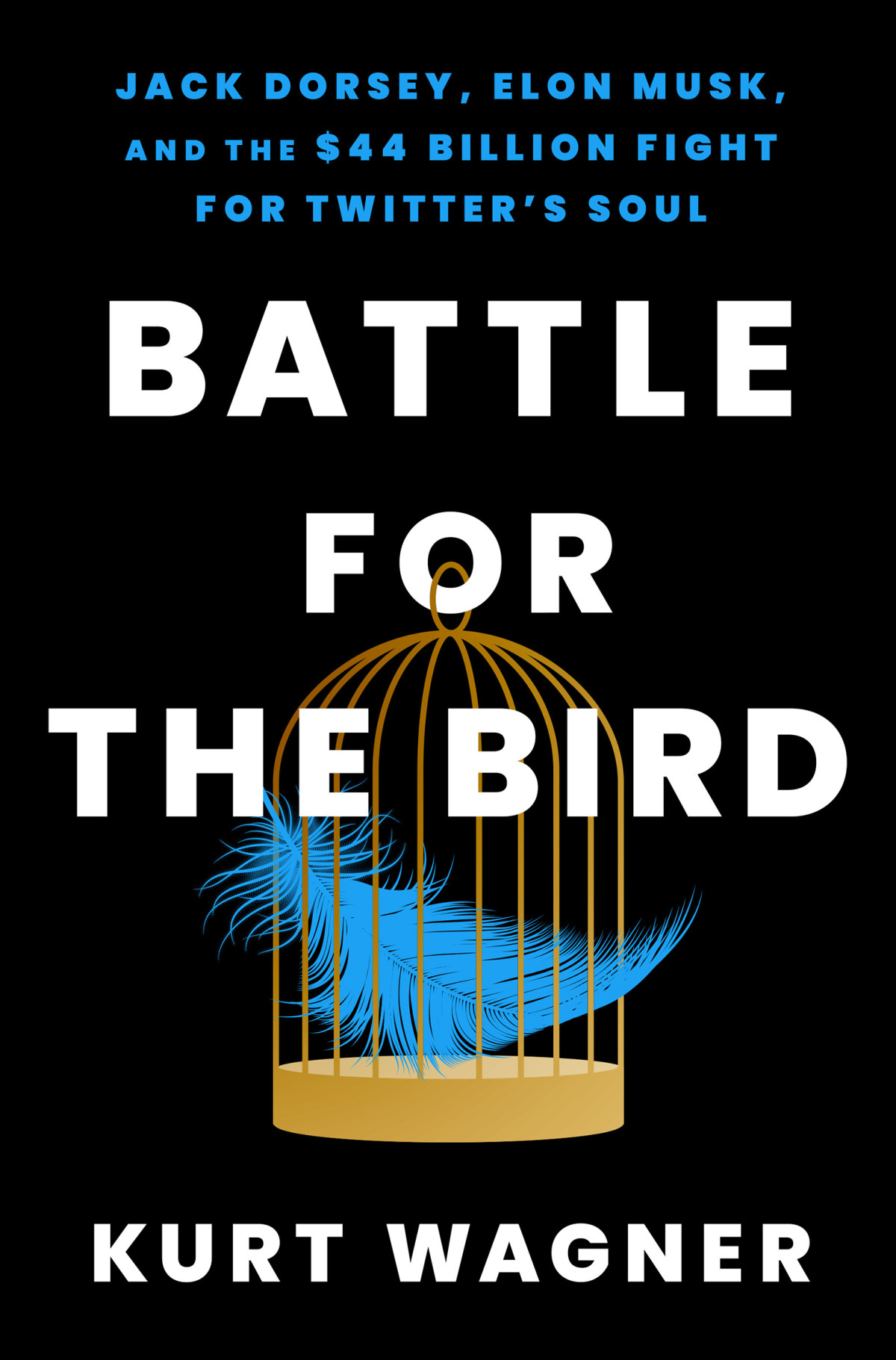 Battle For The Bird Jack Dorsey Elon Musk And The 44 Billion Fight For Twitters Soul Kurt Wagner
