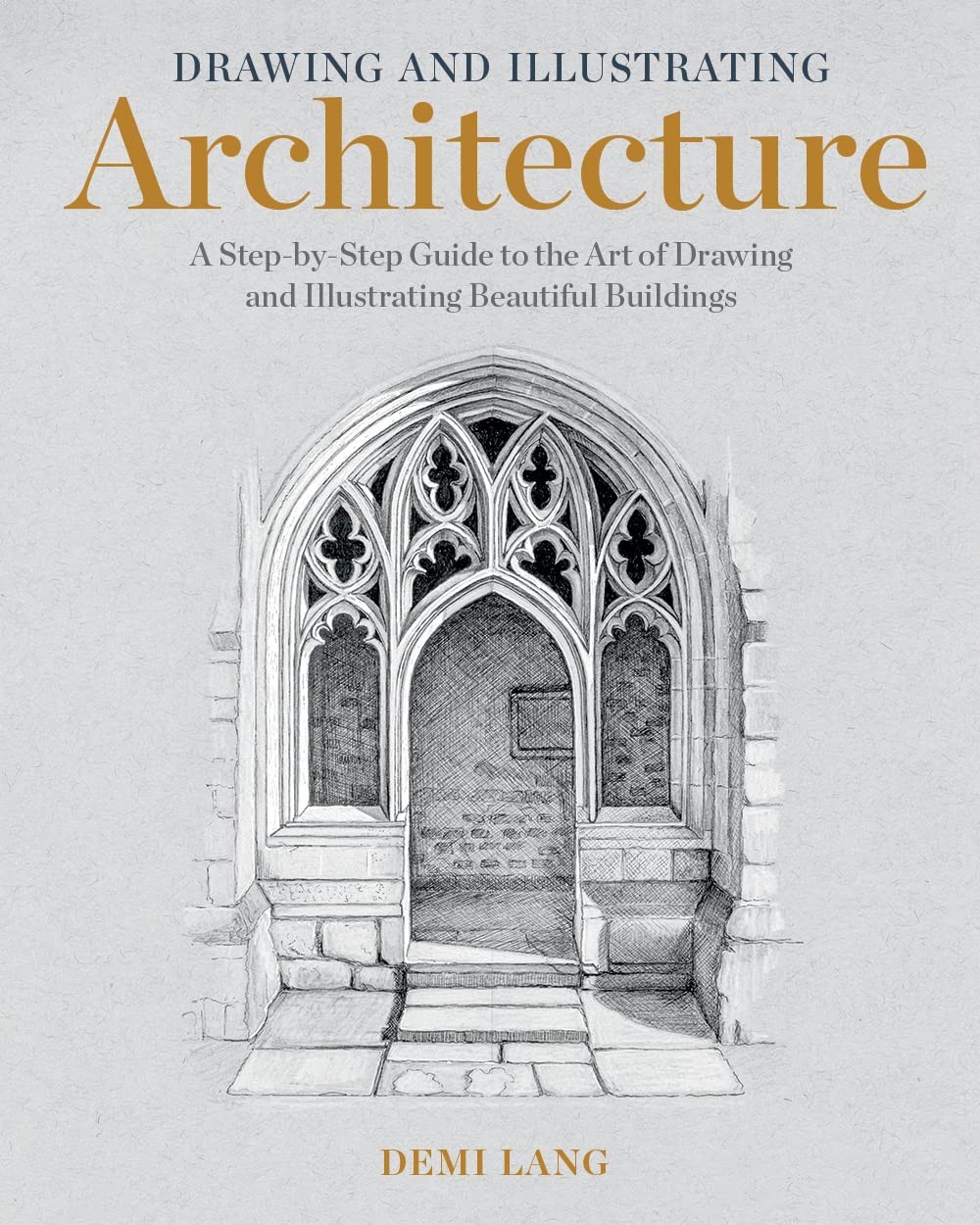 Drawing And Illustrating Architecture A Stepbystep Guide To The Art Of Drawing And Illustrating Beautiful Buildings Demi Lang