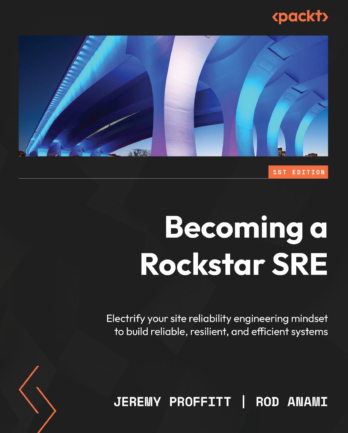 Becoming A Rockstar Sre Electrify Your Site Reliability Engineering Mindset To Build Reliable Resilient And Efficient Systems Proffitt
