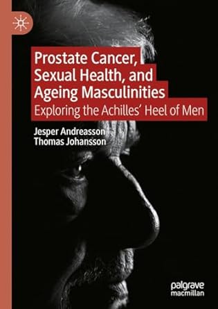 Prostate Cancer Sexual Health And Ageing Masculinities Exploring The Achilles Heel Of Men Jesper Andreasson