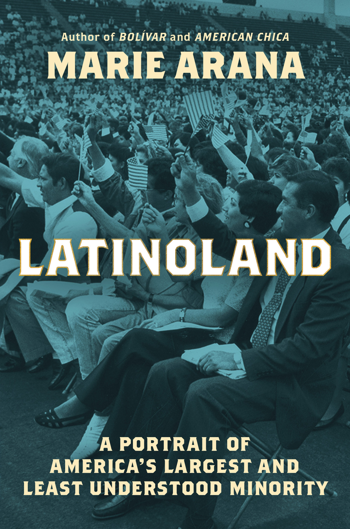 Latinoland A Portrait Of Americas Largest And Least Understood Minority Marie Arana