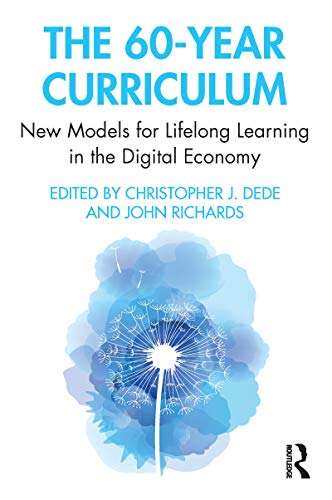 The 60year Curriculum New Models For Lifelong Learning In The Digital Economy 1st Edition Christopher J Dede