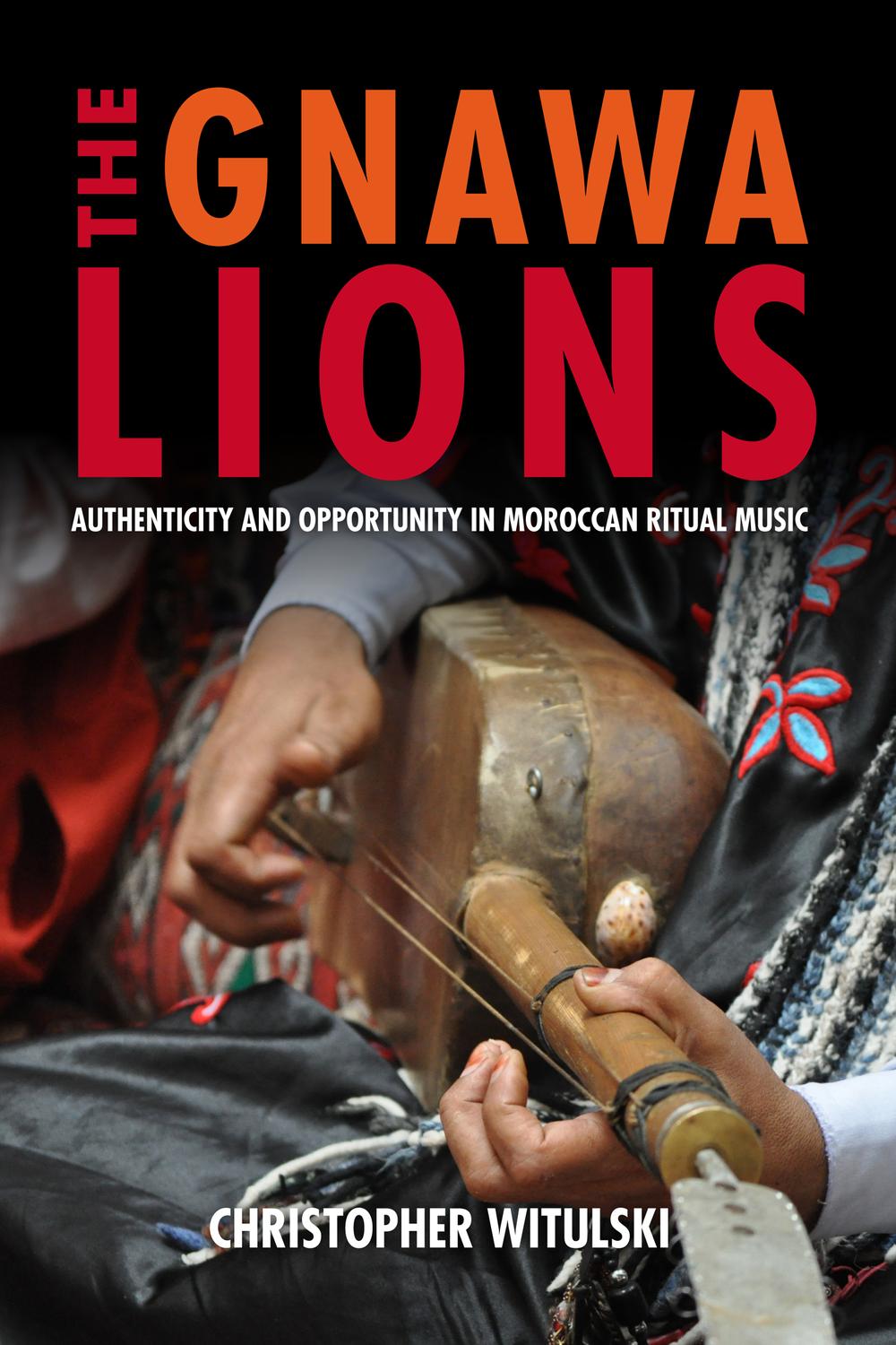 The Gnawa Lions Authenticity And Opportunity In Moroccan Ritual Music 1st Edition Witulski