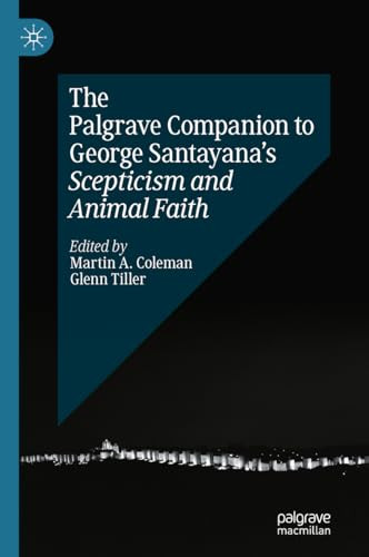 The Palgrave Companion To George Santayanas Scepticism And Animal Faith 1st Edition Martin Coleman