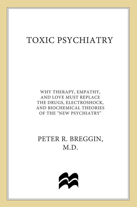Toxic Psychiatry Why Therapy Empathy And Love Must Replace The Drugs Electroshock And Biochemical Theories Of The New Psychiatry 1st Edition Peter R Breggin