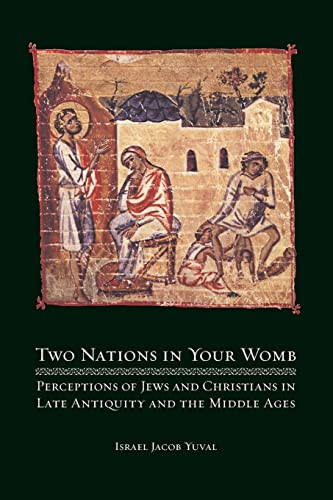 Two Nations In Your Womb Perceptions Of Jews And Christians In Late Antiquity And The Middle Ages First Edition Yuval