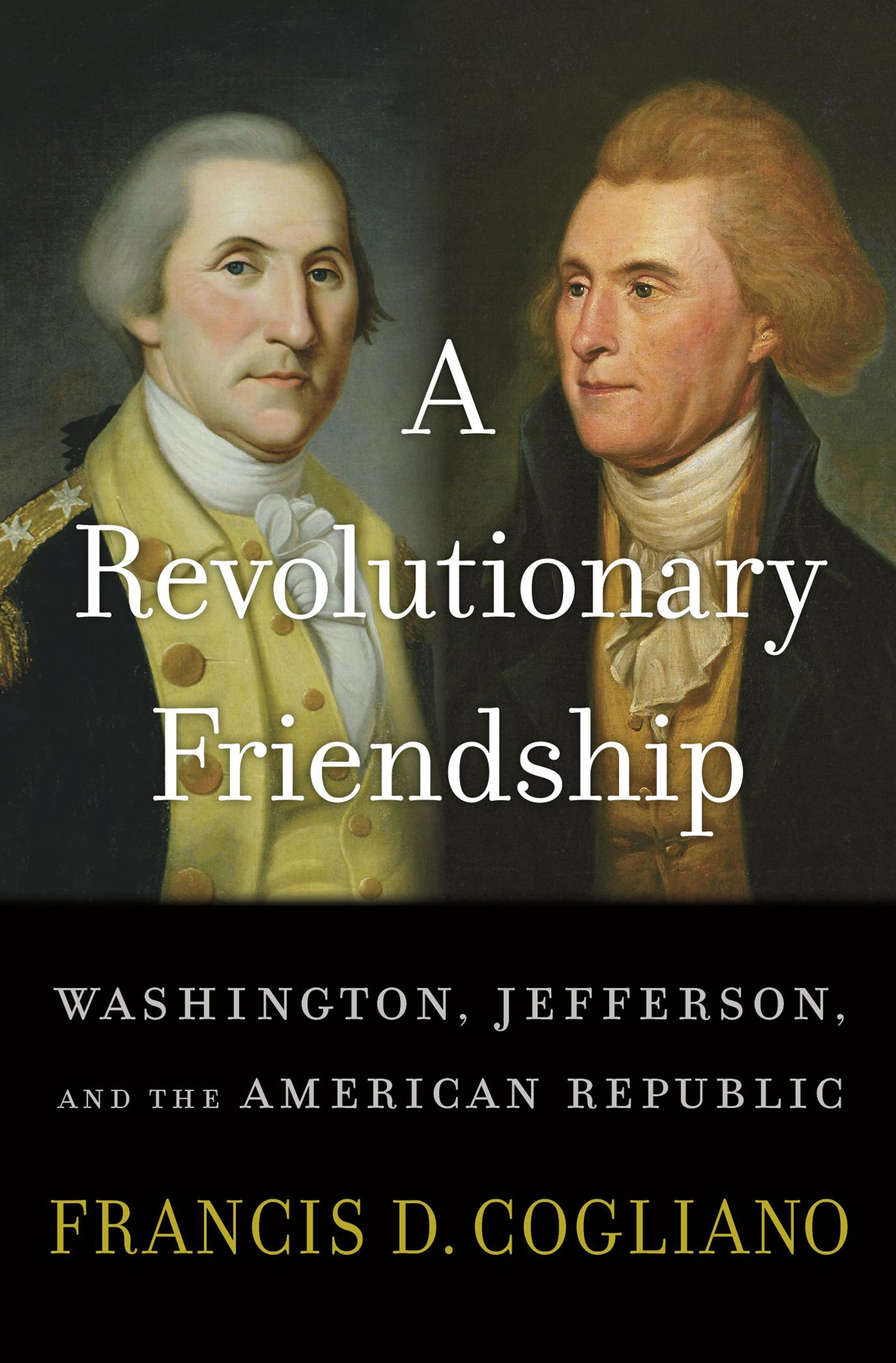 A Revolutionary Friendship Washington Jefferson And The American Republic Francis D Cogliano