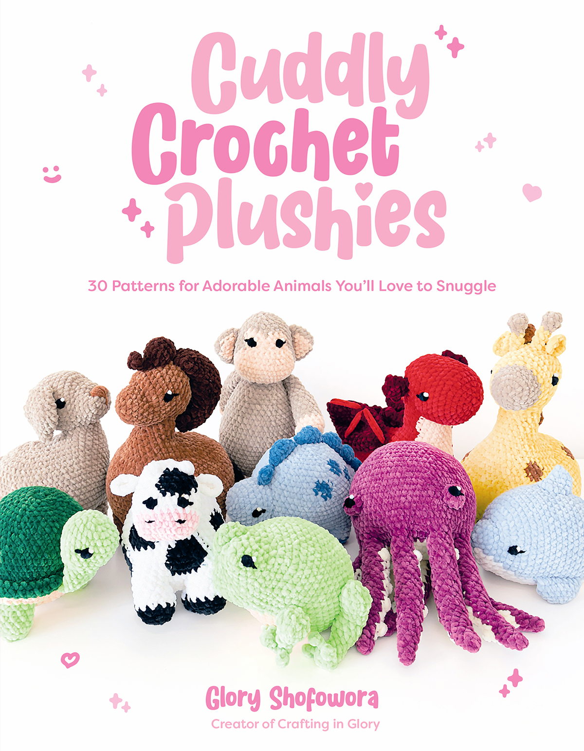 Cuddly Crochet Plushies 30 Patterns For Adorable Animals Youll Love To Snuggle Glory Shofowora