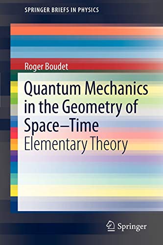 Quantum Mechanics In The Geometry Of Spacetime Elementary Theory Springerbriefs In Physics 2011th Edition Boudet
