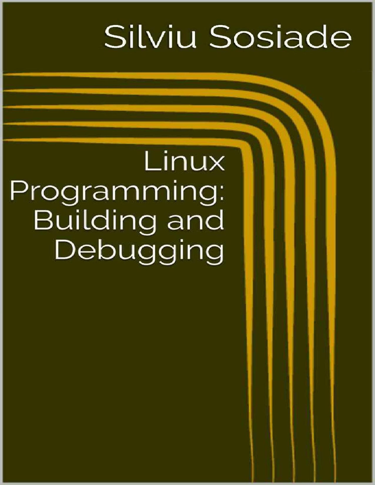 Linux Programming Building And Debugging Silviu Sosiade