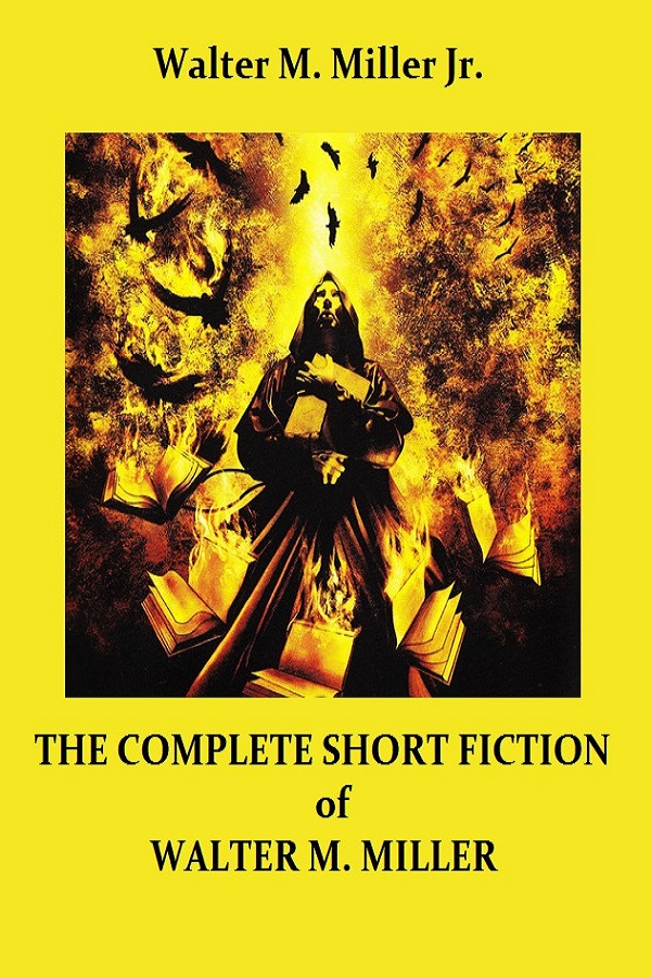 The Complete Short Fiction Of Walter M Miller Jr Walter M Miller Jr