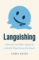 Languishing How To Feel Alive Again In A World That Wears Us Down Corey Keyes