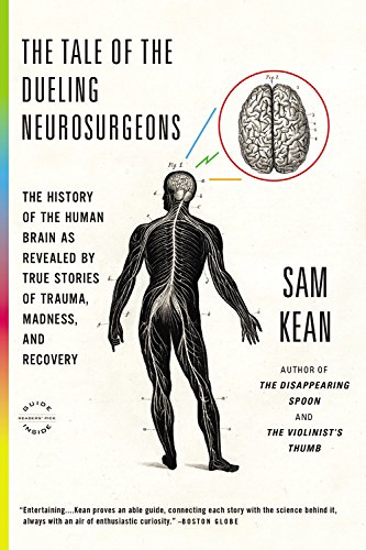The Tale Of The Dueling Neurosurgeons The History Of The Human Brain As Revealed By True Stories Of Trauma Madness And Recovery Reprint Kean