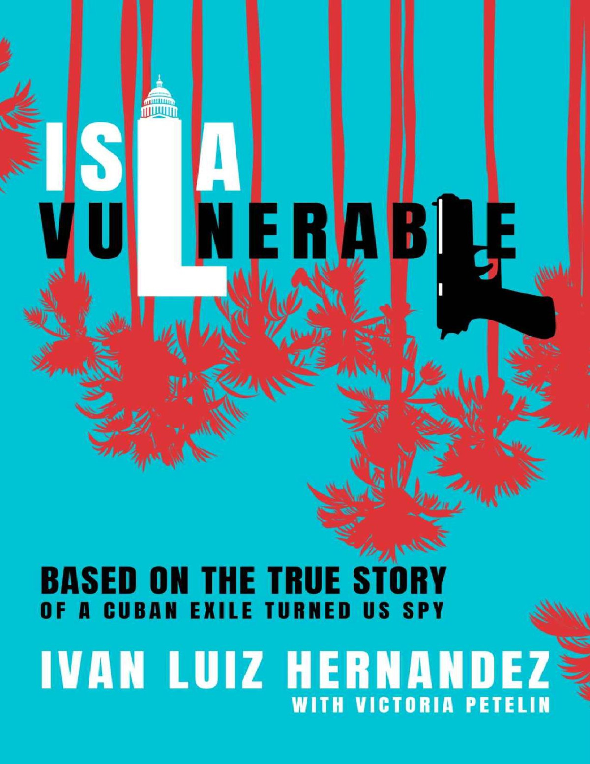 Isla Vulnerable A Cuban Farm Boy Transforms Into A Us Spy Ivan Luiz Hernandez