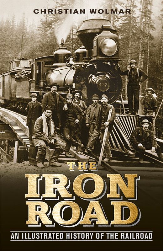 The Iron Road An Illustrated History Of The Railroad 1st Christian Wolmar