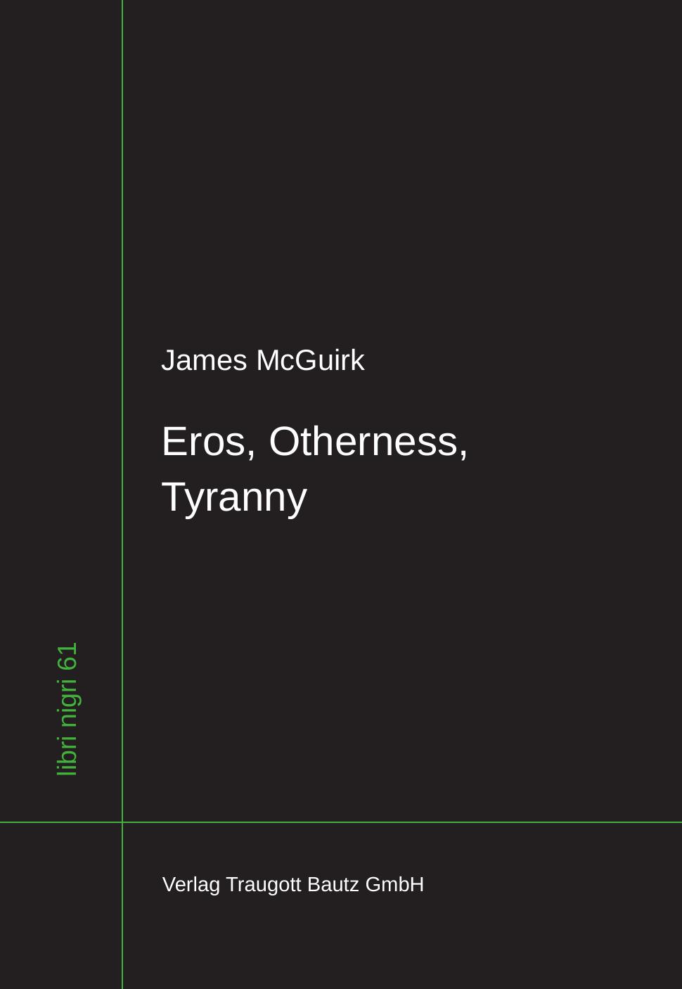 Eros Otherness Tyranny The Indictment And Defence Of The Philosophical Life In Plato Nietzsche And Lvinas Libri Nigri Band 61 1st Edition James Mcguirk