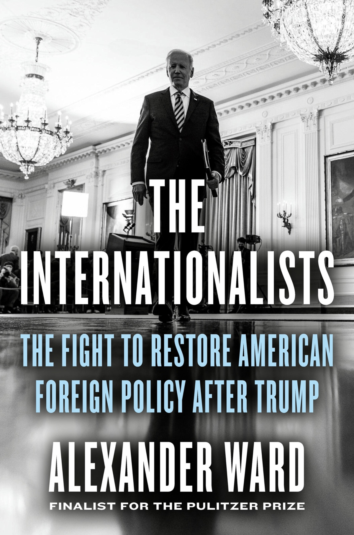 The Internationalists The Fight To Restore American Foreign Policy After Trump Alexander Ward