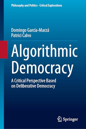 Algorithmic Democracy A Critical Perspective Based On Deliberative Democracy 1st Edition Garcíamarzá
