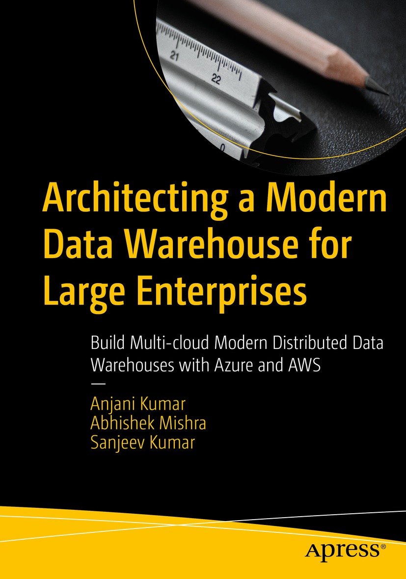 Architecting A Modern Data Warehouse For Large Enterprises Build Multicloud Modern Distributed Data Warehouses With Azure And Aws 1st Edition Anjani Kumar