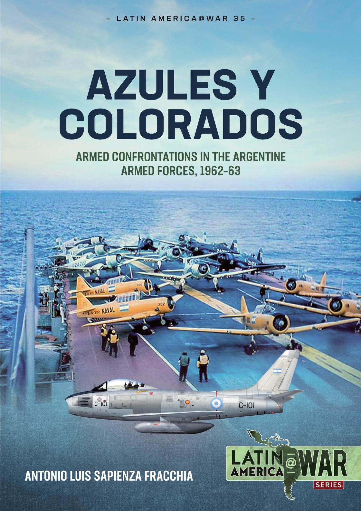 Azules Y Colorados Armed Confrontations In The Argentine Armed Forces 19621963 Latin Americawar Series 35 Antonio Luis Sapienza Fracchia