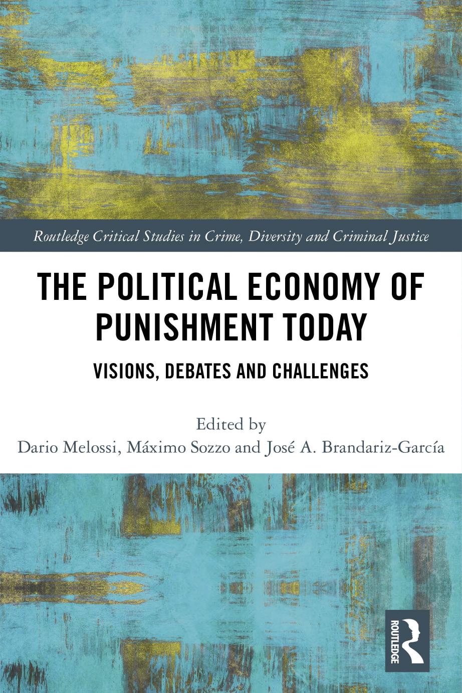 The Political Economy Of Punishment Today Visions Debates And Challenges Dario Melossi Mximo Sozzo Jos A Brandariz Garca