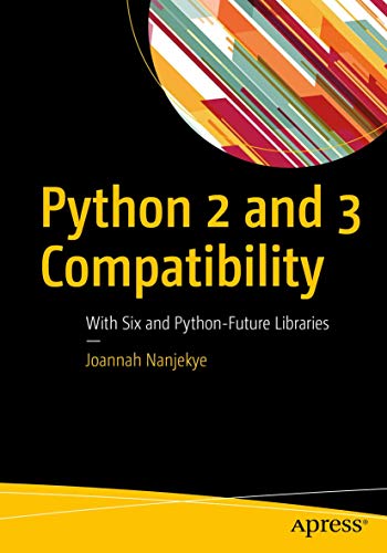 Python 2 And 3 Compatibility With Six And Pythonfuture Libraries 1st Ed Nanjekye