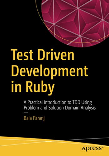 Test Driven Development In Ruby A Practical Introduction To Tdd Using Problem And Solution Domain Analysis 1st Ed Paranj